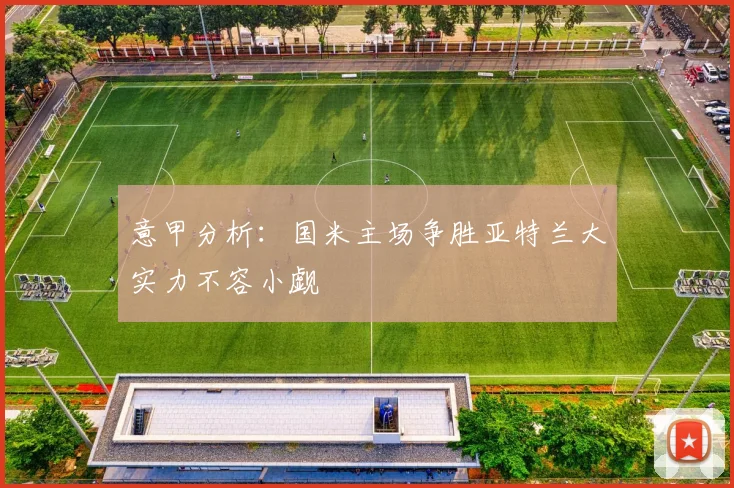 意甲分析：国米主场争胜亚特兰大实力不容小觑