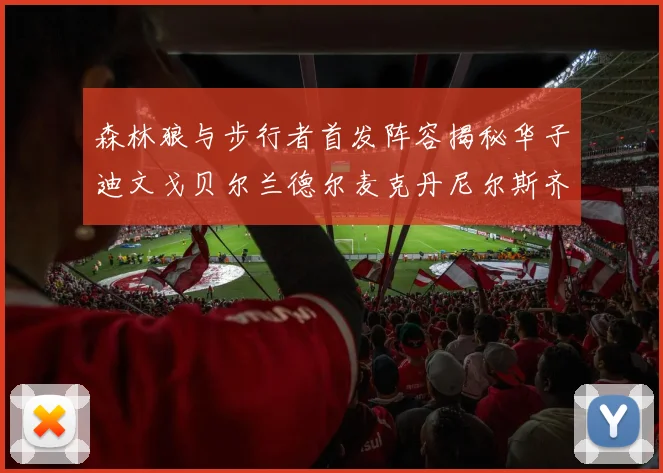 森林狼与步行者首发阵容揭秘华子迪文戈贝尔兰德尔麦克丹尼尔斯齐聚一堂