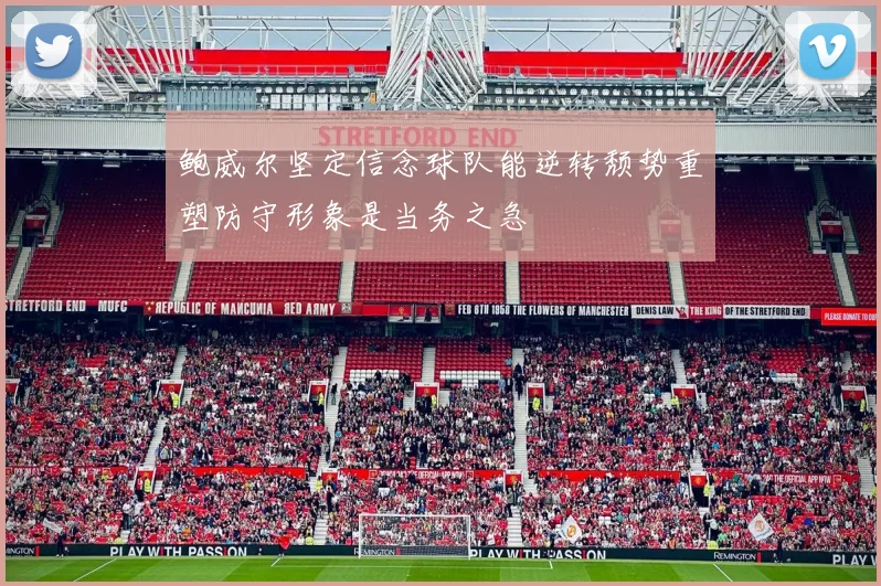 鲍威尔坚定信念球队能逆转颓势重塑防守形象是当务之急