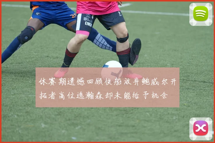 休赛期遗憾回顾快船放弃鲍威尔开拓者高位选瀚森却未能给予机会